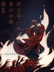 盗墓:吾以血躯,护尔等一世安 盗墓:吾以血躯,护尔等一世安